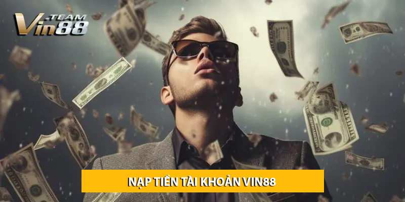 Nạp tiền tài khoản Vin88 - Cẩm nang cần thiết cho người chơi mới tham gia cá cược lần đầu 10 Nạp tiền tài khoản Vin88 - Cẩm nang cần thiết cho người chơi mới tham gia casino cá cược